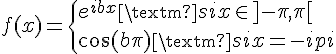 \Large{f(x)=\{e^{ibx} \textrm{ si } x\in ]-\pi,\pi[ \\ \cos(b\pi) \textrm{ si } x=-\pi}